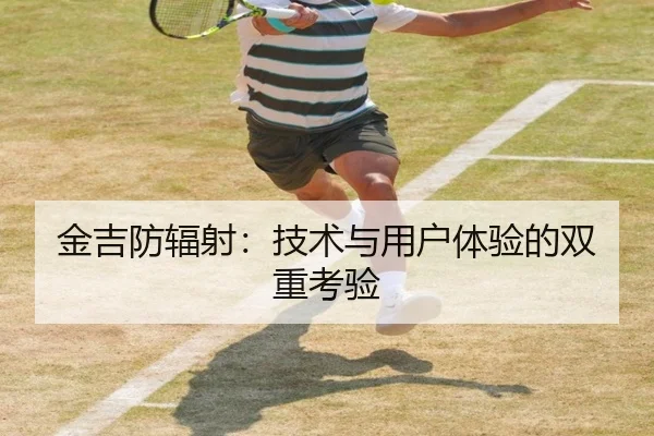 金吉防辐射:技术与用户体验的双重考验