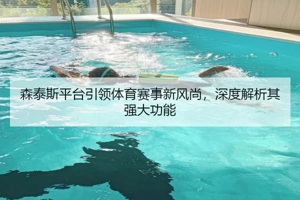 森泰斯平台引领体育赛事新风尚，深度解析其强大功能